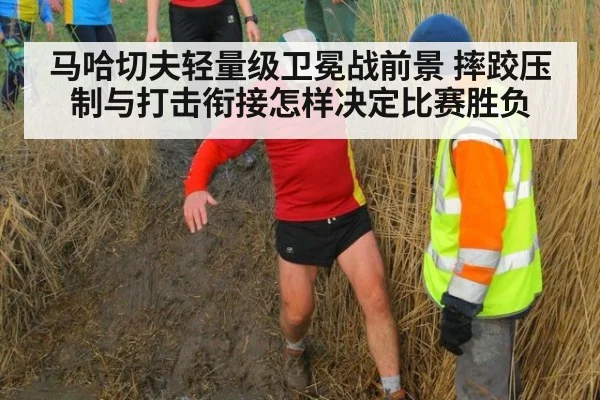马哈切夫轻量级卫冕战前景 摔跤压制与打击衔接怎样决定比赛胜负
